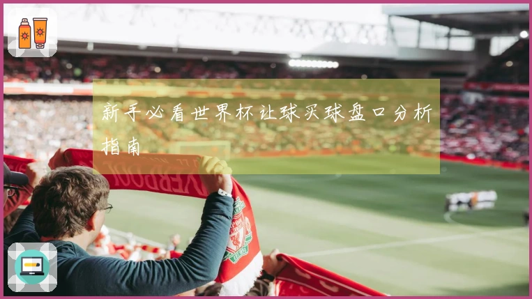 新手必看世界杯让球买球盘口分析指南